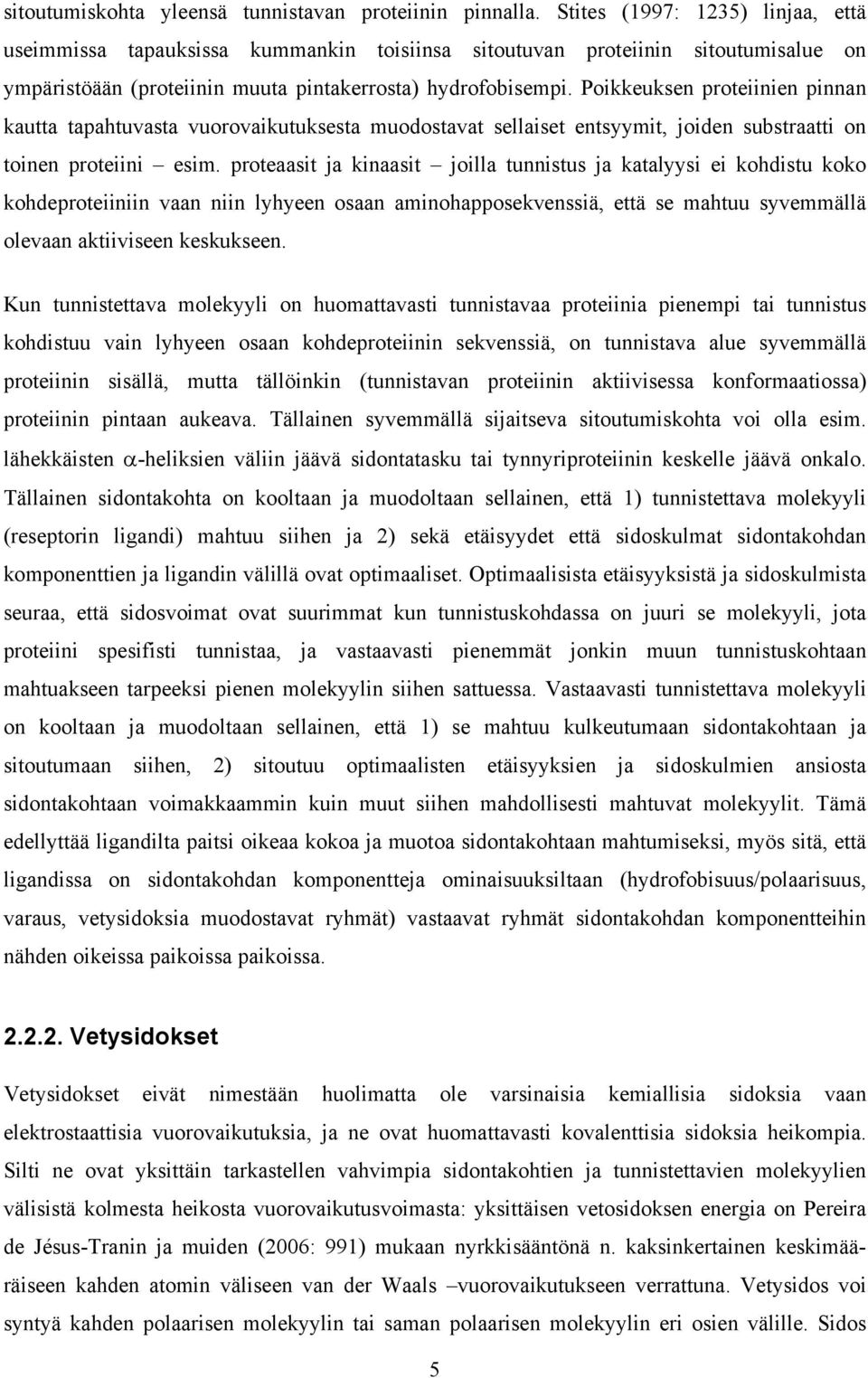 Poikkeuksen proteiinien pinnan kautta tapahtuvasta vuorovaikutuksesta muodostavat sellaiset entsyymit, joiden substraatti on toinen proteiini esim.