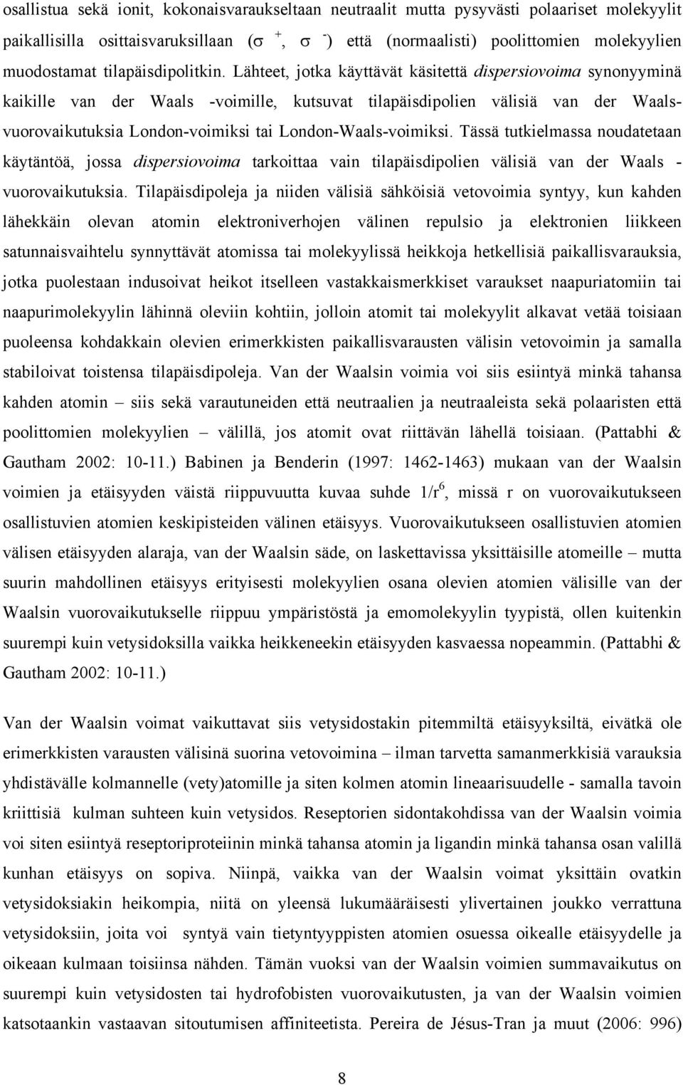 Lähteet, jotka käyttävät käsitettä dispersiovoima synonyyminä kaikille van der Waals -voimille, kutsuvat tilapäisdipolien välisiä van der Waalsvuorovaikutuksia London-voimiksi tai