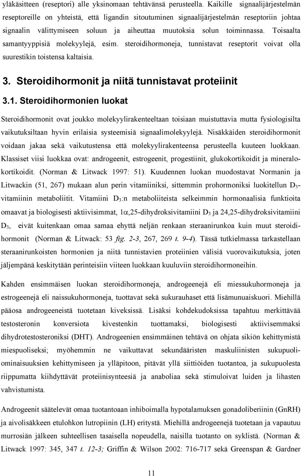 Toisaalta samantyyppisiä molekyylejä, esim. steroidihormoneja, tunnistavat reseptorit voivat olla suurestikin toistensa kaltaisia. 3. Steroidihormonit ja niitä tunnistavat proteiinit 3.1.