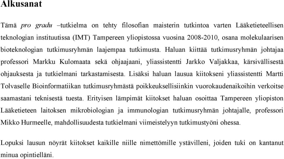 Haluan kiittää tutkimusryhmän johtajaa professori Markku Kulomaata sekä ohjaajaani, yliassistentti Jarkko Valjakkaa, kärsivällisestä ohjauksesta ja tutkielmani tarkastamisesta.