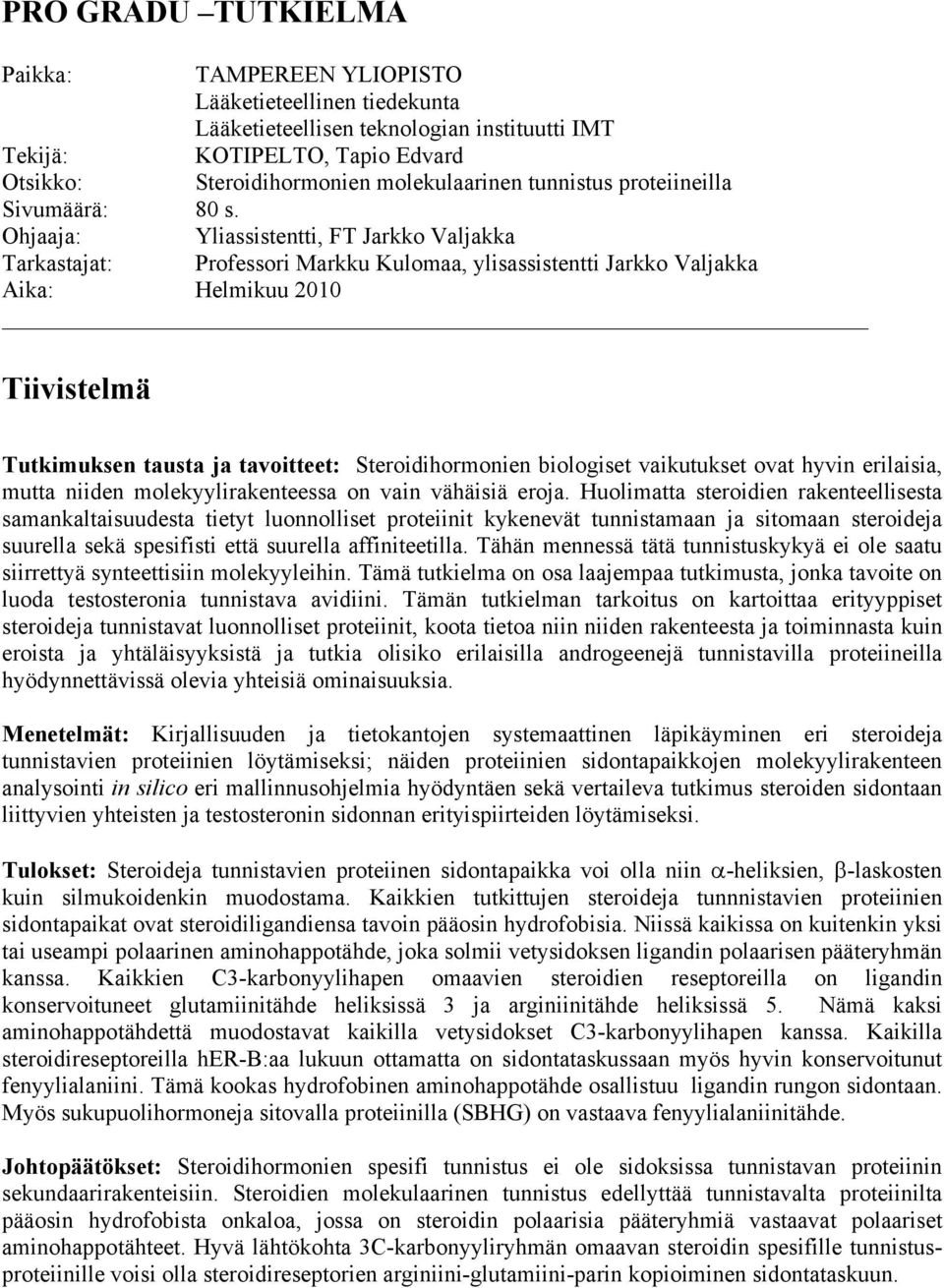 Ohjaaja: Yliassistentti, FT Jarkko Valjakka Tarkastajat: Professori Markku Kulomaa, ylisassistentti Jarkko Valjakka Aika: Helmikuu 2010 Tiivistelmä Tutkimuksen tausta ja tavoitteet: Steroidihormonien