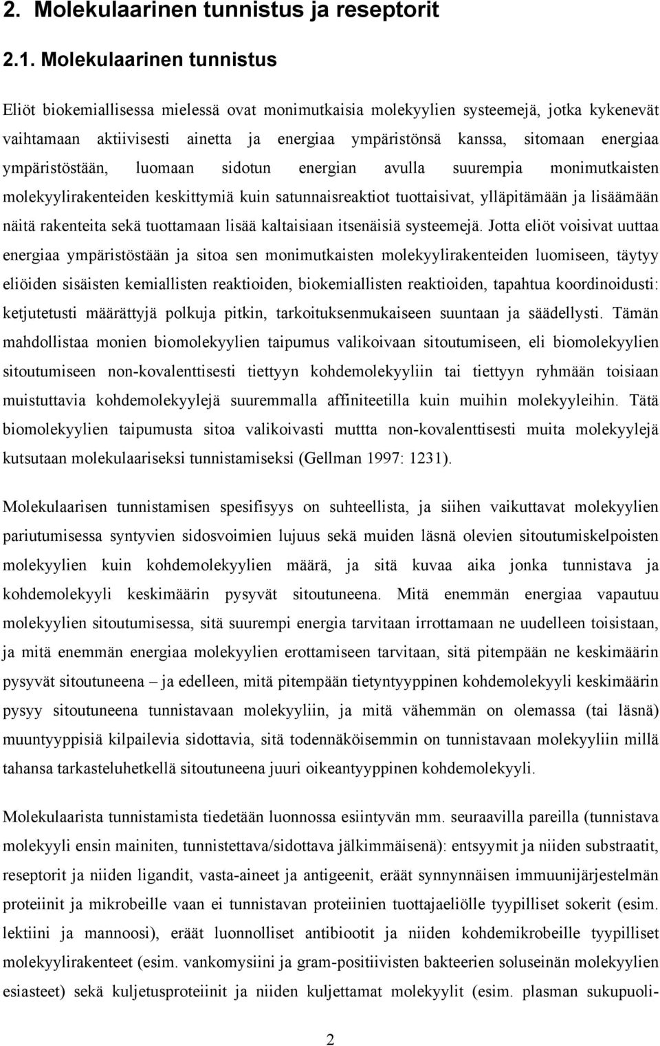 ympäristöstään, luomaan sidotun energian avulla suurempia monimutkaisten molekyylirakenteiden keskittymiä kuin satunnaisreaktiot tuottaisivat, ylläpitämään ja lisäämään näitä rakenteita sekä