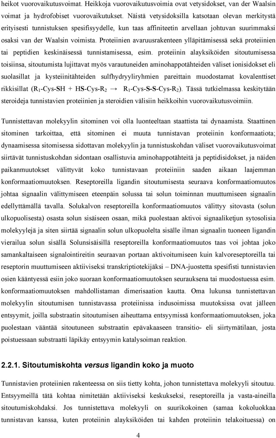 Proteiinien avaruusrakenteen ylläpitämisessä sekä proteiinien tai peptidien keskinäisessä tunnistamisessa, esim.