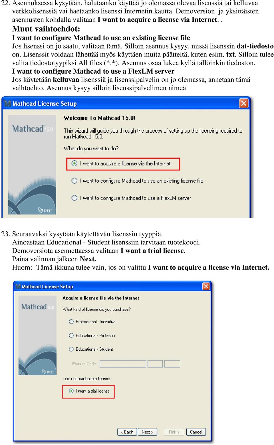 . Muut vaihtoehdot: I want to configure Mathcad to use an existing license file Jos lisenssi on jo saatu, valitaan tämä. Silloin asennus kysyy, missä lisenssin dat-tiedosto on.
