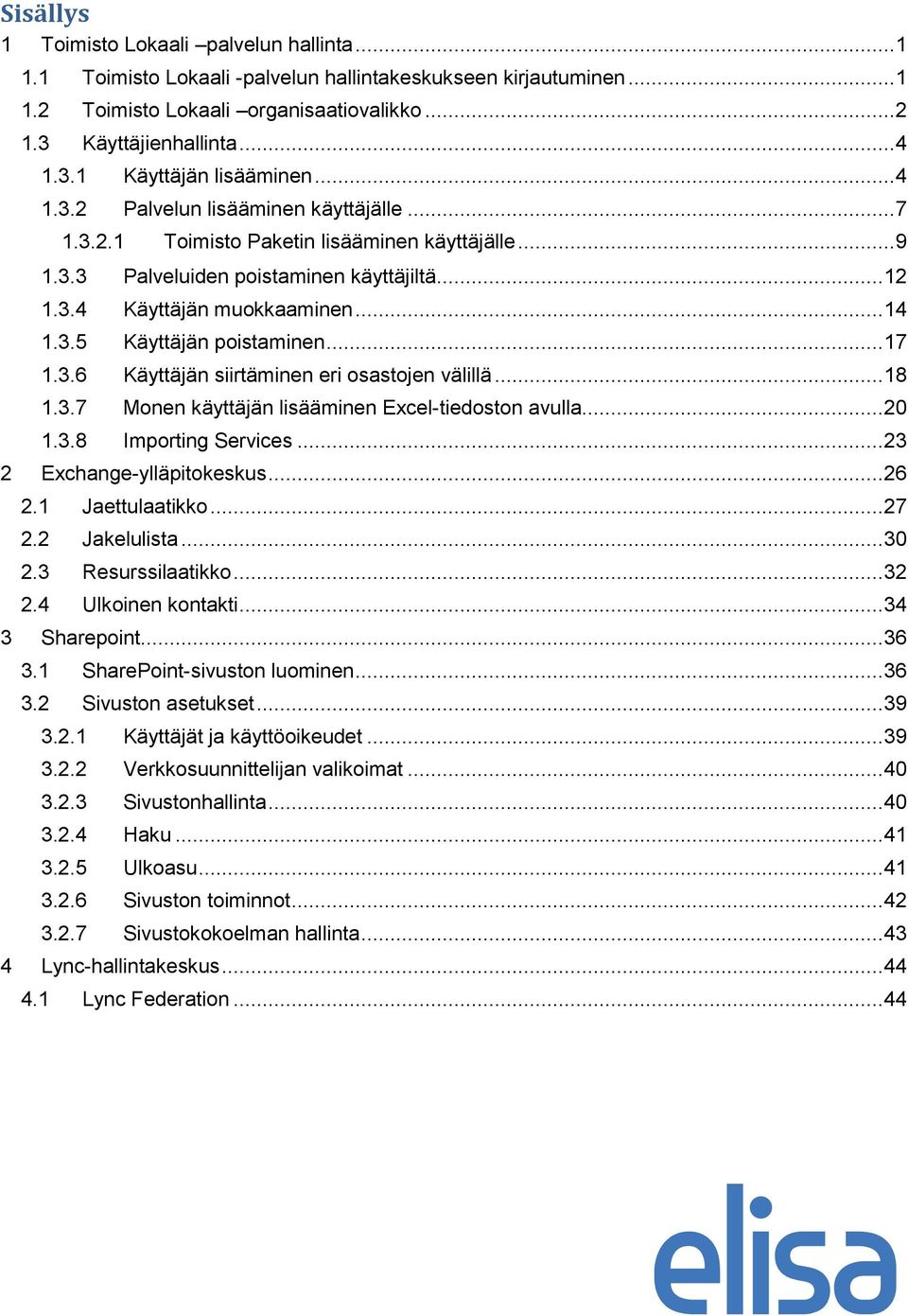 .. 17 1.3.6 Käyttäjän siirtäminen eri osastojen välillä... 18 1.3.7 Monen käyttäjän lisääminen Excel-tiedoston avulla... 20 1.3.8 Importing Services... 23 2 Exchange-ylläpitokeskus... 26 2.