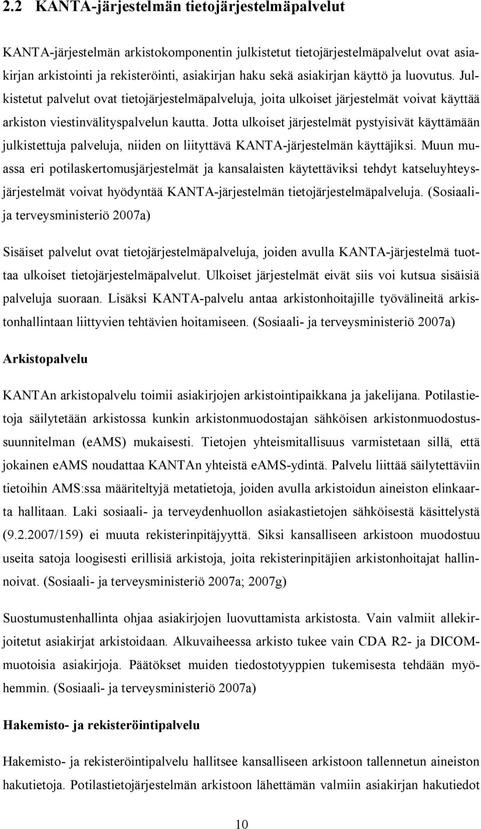 Jotta ulkoiset järjestelmät pystyisivät käyttämään julkistettuja palveluja, niiden on liityttävä KANTA järjestelmän käyttäjiksi.