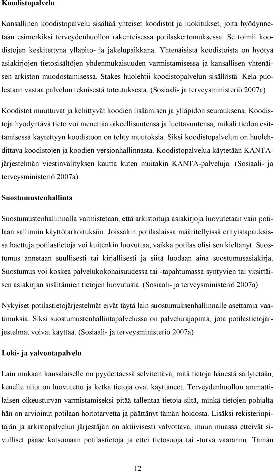 Yhtenäisistä koodistoista on hyötyä asiakirjojen tietosisältöjen yhdenmukaisuuden varmistamisessa ja kansallisen yhtenäisen arkiston muodostamisessa. Stakes huolehtii koodistopalvelun sisällöstä.