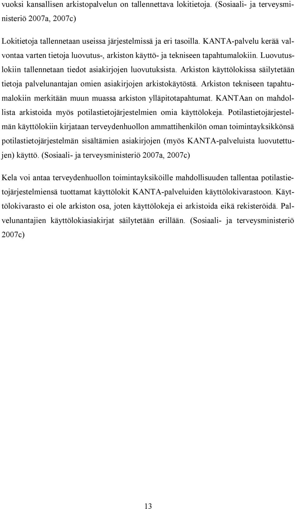 Arkiston käyttölokissa säilytetään tietoja palvelunantajan omien asiakirjojen arkistokäytöstä. Arkiston tekniseen tapahtumalokiin merkitään muun muassa arkiston ylläpitotapahtumat.