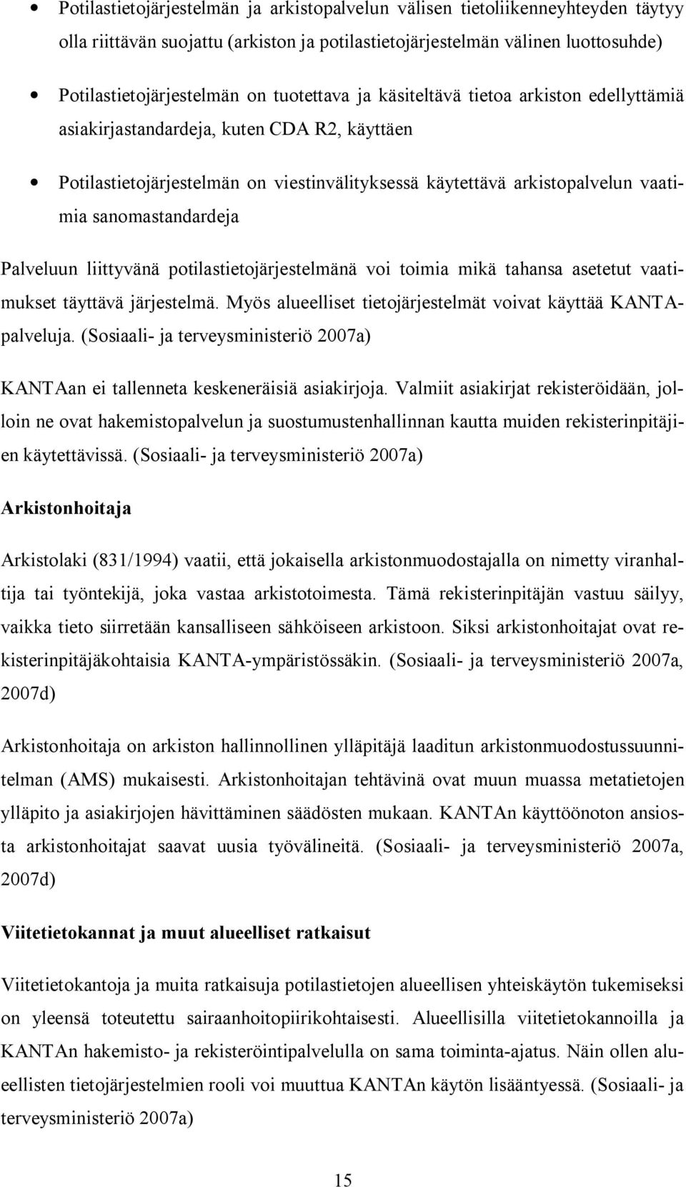 sanomastandardeja Palveluun liittyvänä potilastietojärjestelmänä voi toimia mikä tahansa asetetut vaatimukset täyttävä järjestelmä. Myös alueelliset tietojärjestelmät voivat käyttää KANTApalveluja.