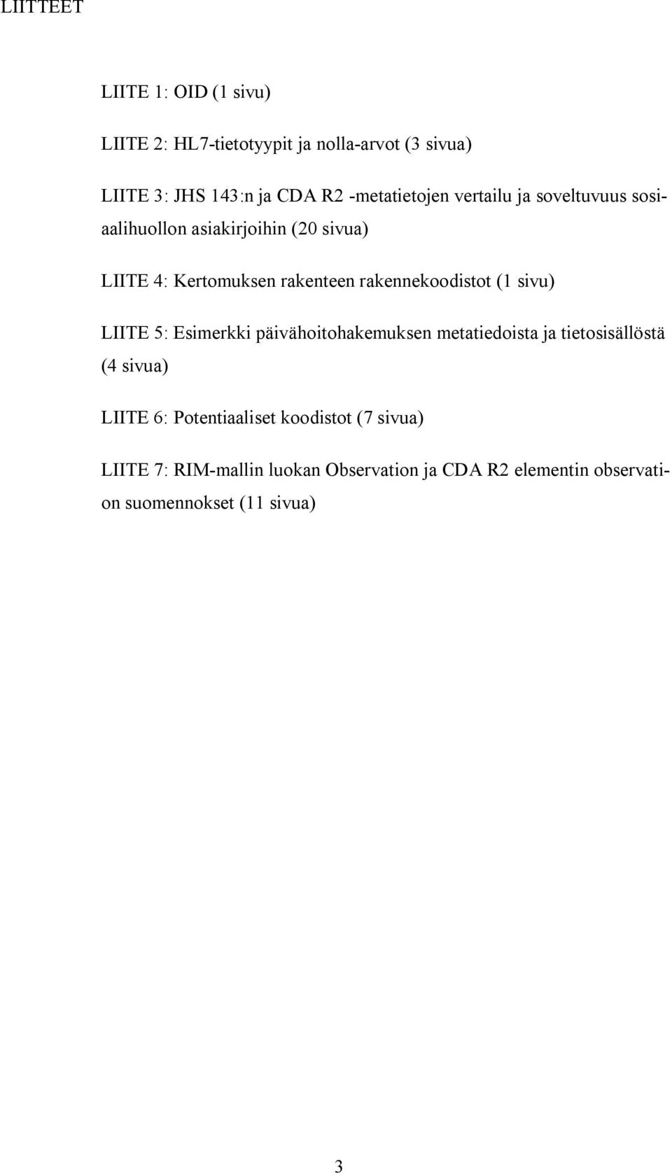 rakennekoodistot (1 sivu) LIITE 5: Esimerkki päivähoitohakemuksen metatiedoista ja tietosisällöstä (4 sivua) LIITE