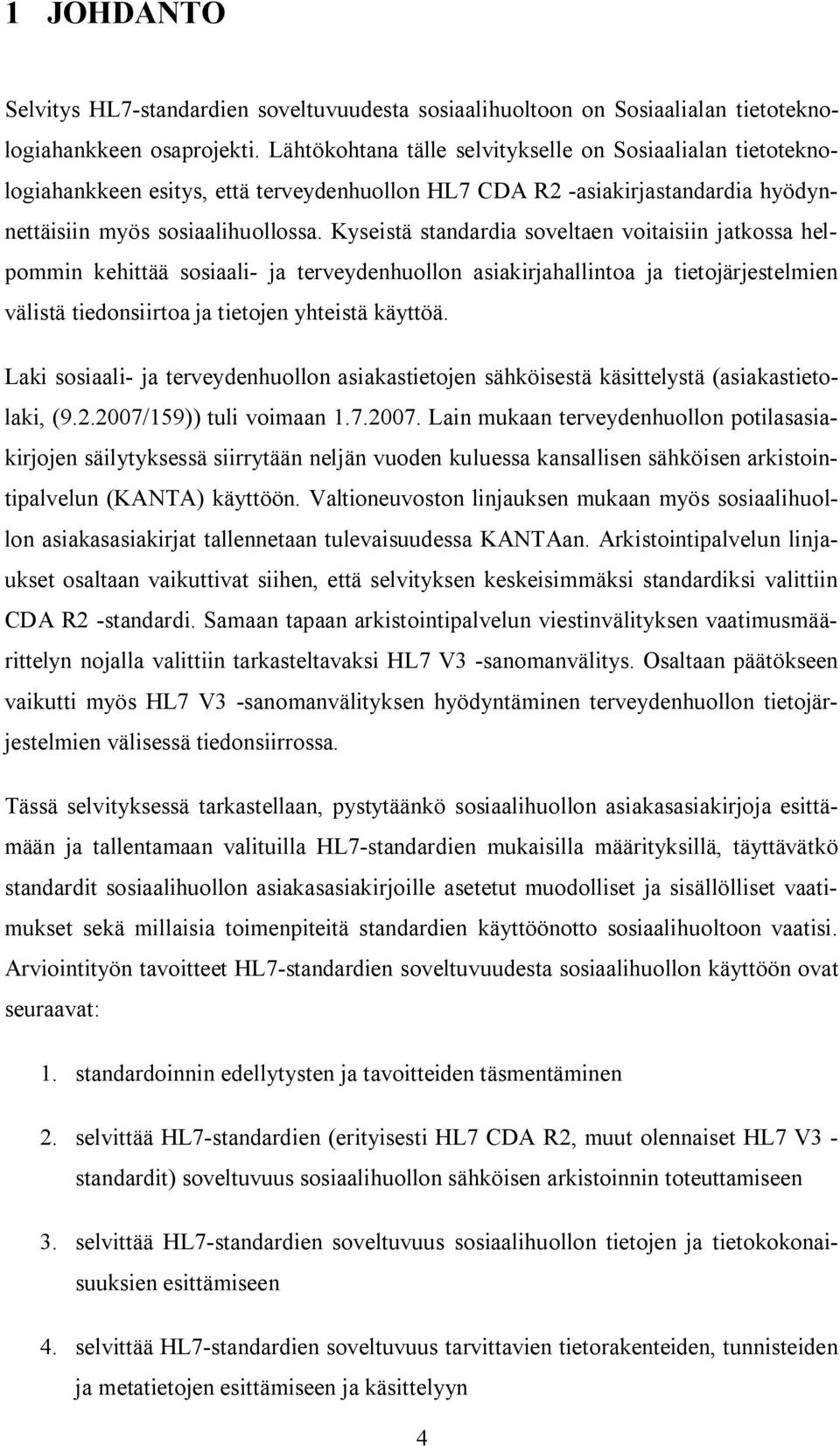 Kyseistä standardia soveltaen voitaisiin jatkossa helpommin kehittää sosiaali ja terveydenhuollon asiakirjahallintoa ja tietojärjestelmien välistä tiedonsiirtoa ja tietojen yhteistä käyttöä.