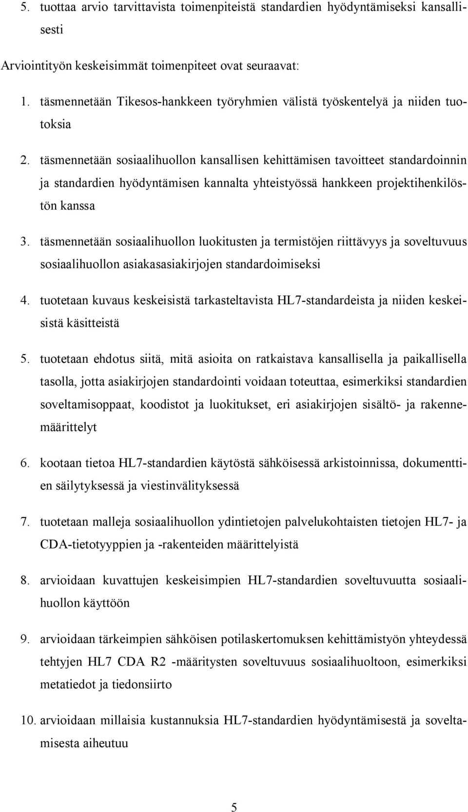 täsmennetään sosiaalihuollon kansallisen kehittämisen tavoitteet standardoinnin ja standardien hyödyntämisen kannalta yhteistyössä hankkeen projektihenkilöstön kanssa 3.