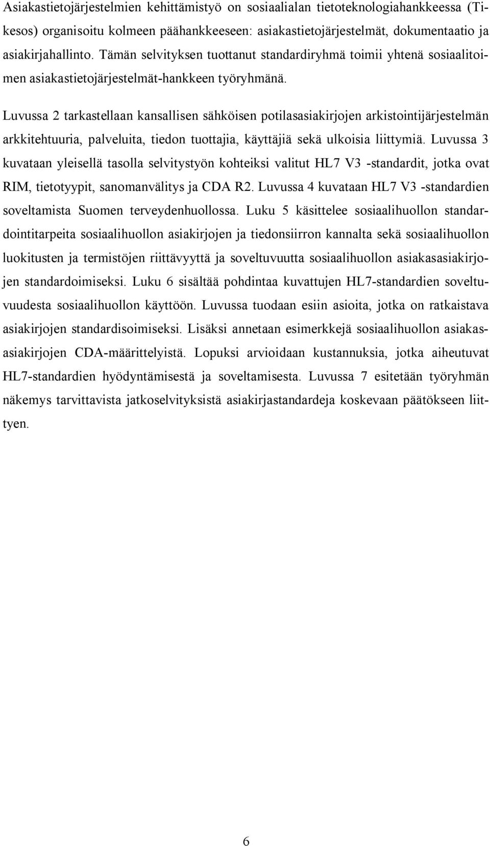 Luvussa 2 tarkastellaan kansallisen sähköisen potilasasiakirjojen arkistointijärjestelmän arkkitehtuuria, palveluita, tiedon tuottajia, käyttäjiä sekä ulkoisia liittymiä.