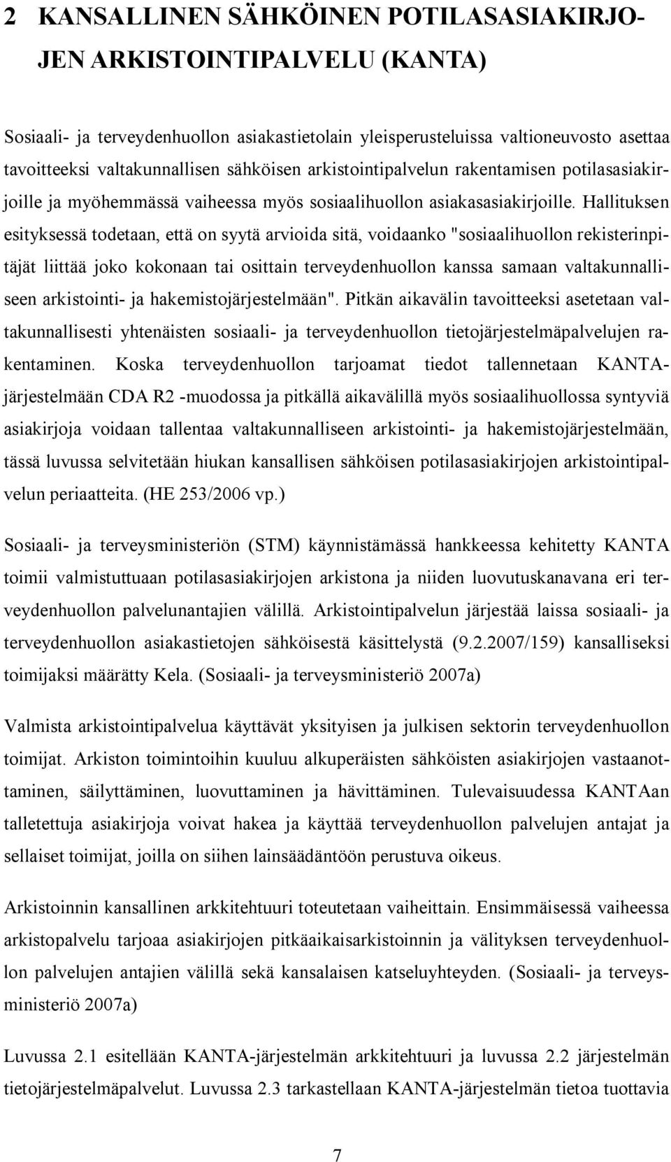 Hallituksen esityksessä todetaan, että on syytä arvioida sitä, voidaanko "sosiaalihuollon rekisterinpitäjät liittää joko kokonaan tai osittain terveydenhuollon kanssa samaan valtakunnalliseen