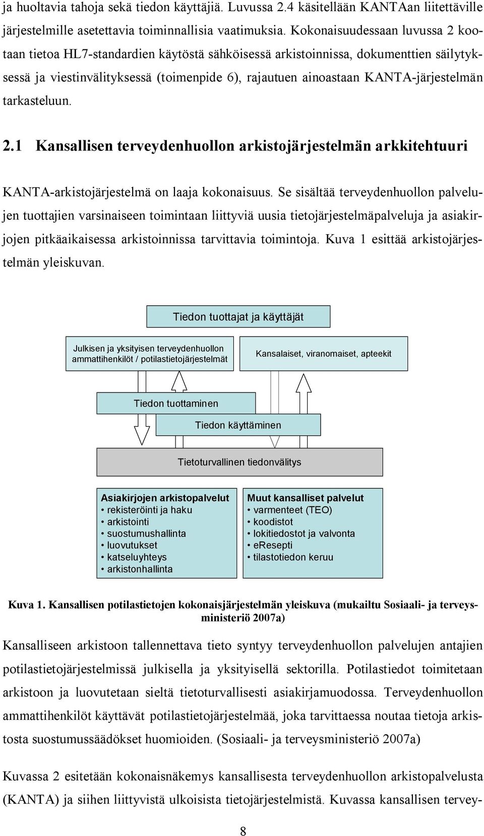 järjestelmän tarkasteluun. 2.1 Kansallisen terveydenhuollon arkistojärjestelmän arkkitehtuuri KANTA arkistojärjestelmä on laaja kokonaisuus.