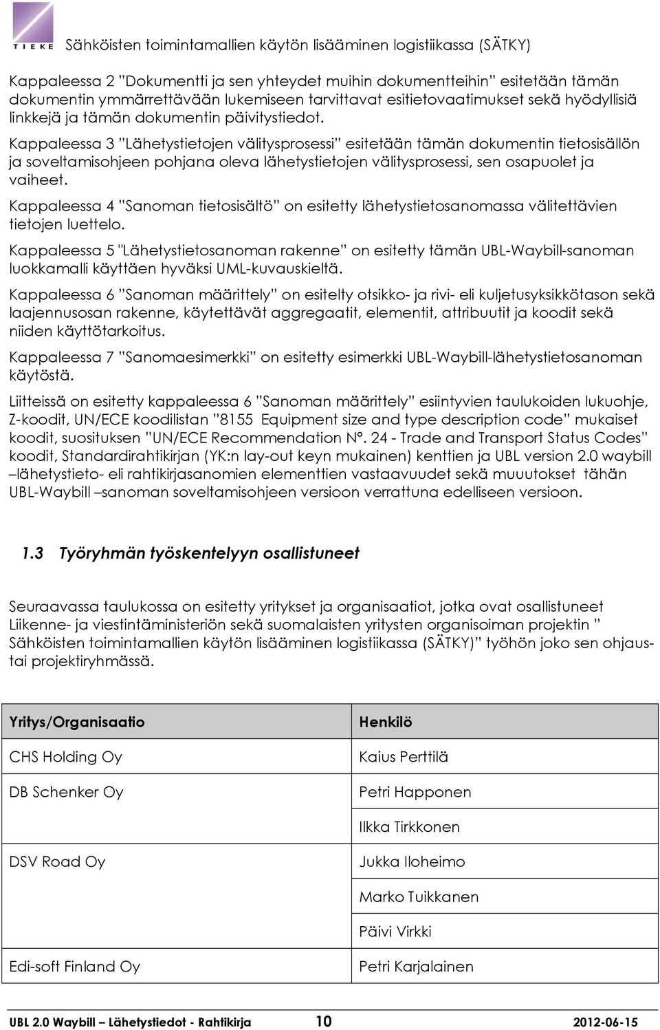 Kappaleessa 3 Lähetystietojen välitysprosessi esitetään tämän dokumentin tietosisällön ja soveltamisohjeen pohjana oleva lähetystietojen välitysprosessi, sen osapuolet ja vaiheet.