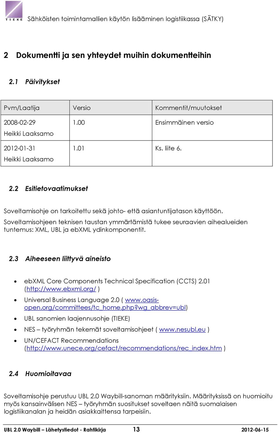 Soveltamisohjeen teknisen taustan ymmärtämistä tukee seuraavien aihealueiden tuntemus: XML, UBL ja ebxml ydinkomponentit. 2.