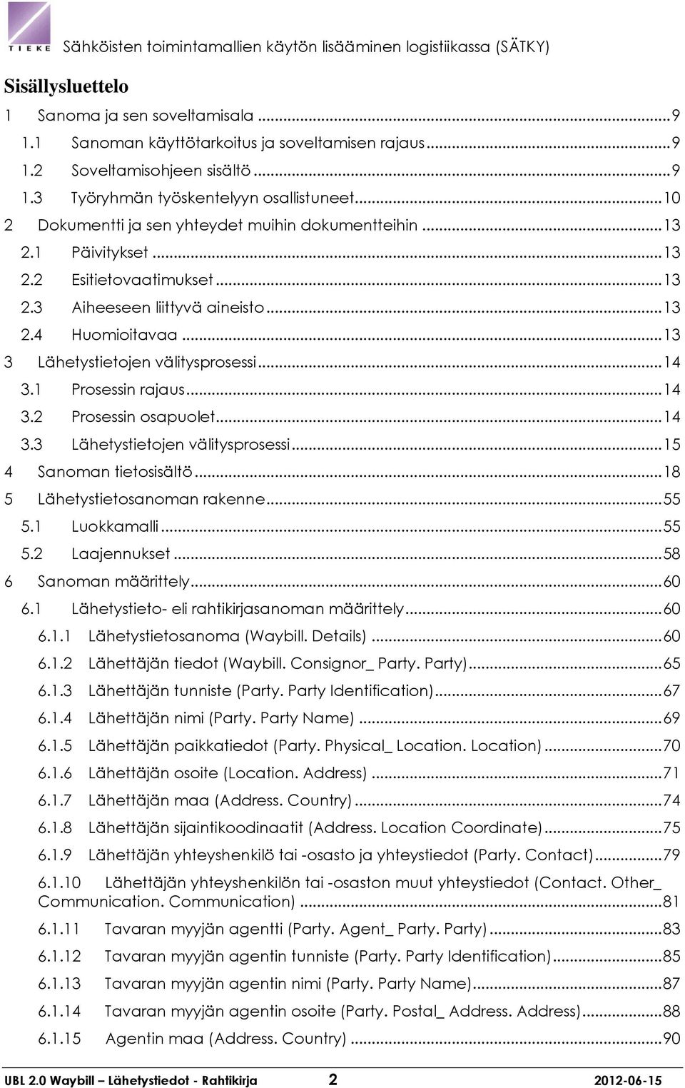 .. 13 3 Lähetystietojen välitysprosessi... 14 3.1 Prosessin rajaus... 14 3.2 Prosessin osapuolet... 14 3.3 Lähetystietojen välitysprosessi... 15 4 Sanoman tietosisältö.