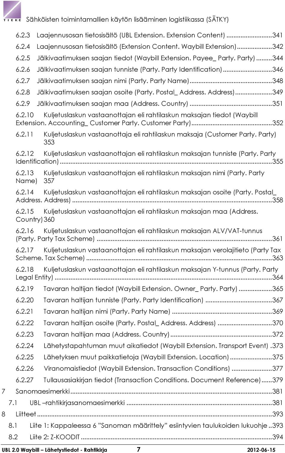 Party Name)... 348 6.2.8 Jälkivaatimuksen saajan osoite (Party. Postal_ Address. Address)... 349 6.2.9 Jälkivaatimuksen saajan maa (Address. Country)... 351 6.2.10 Kuljetuslaskun vastaanottajan eli rahtilaskun maksajan tiedot (Waybill Extension.