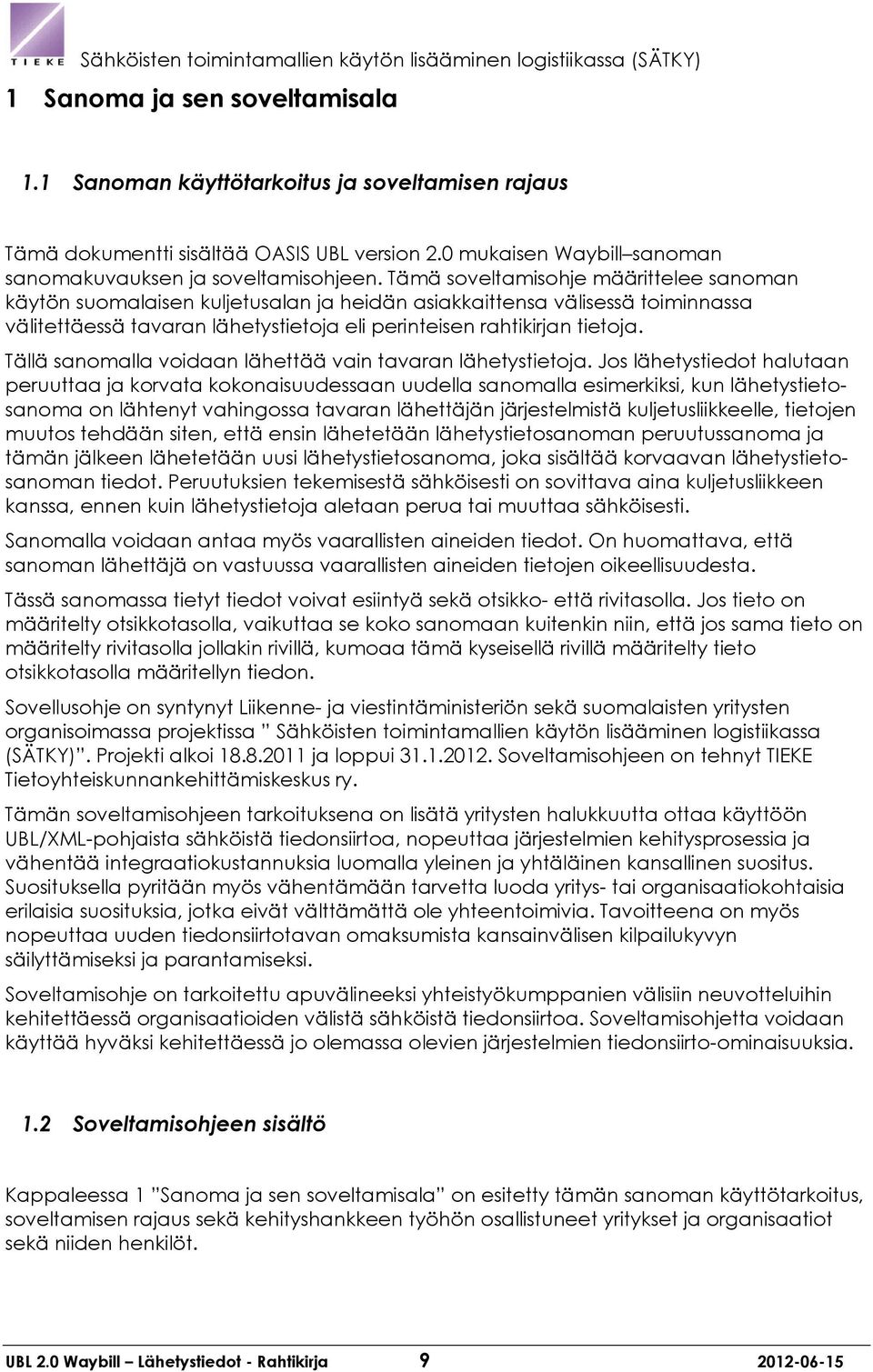 Tämä soveltamisohje määrittelee sanoman käytön suomalaisen kuljetusalan ja heidän asiakkaittensa välisessä toiminnassa välitettäessä tavaran lähetystietoja eli perinteisen rahtikirjan tietoja.