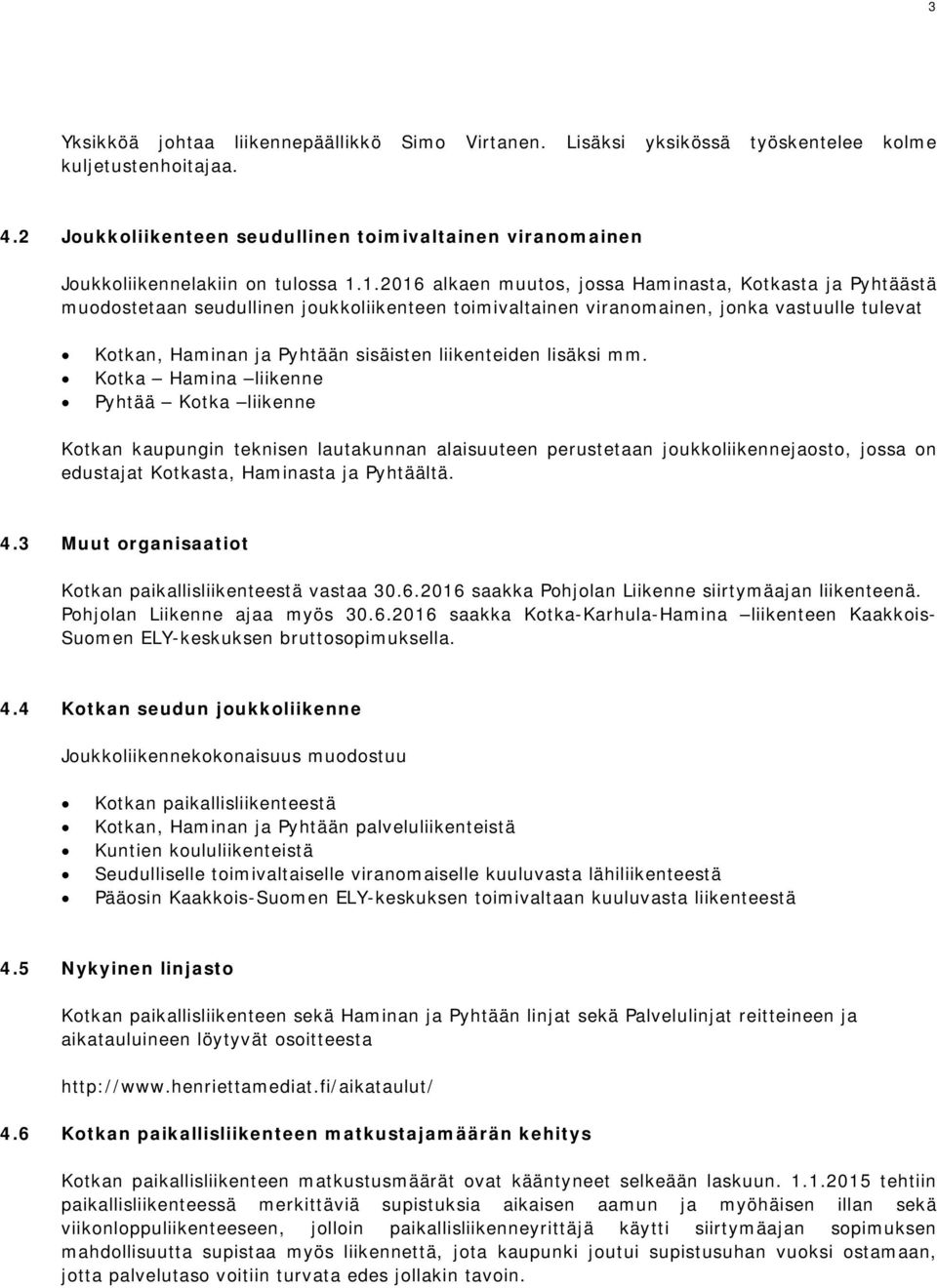 1.2016 alkaen muutos, jossa Haminasta, Kotkasta ja Pyhtäästä muodostetaan seudullinen joukkoliikenteen toimivaltainen viranomainen, jonka vastuulle tulevat Kotkan, Haminan ja Pyhtään sisäisten