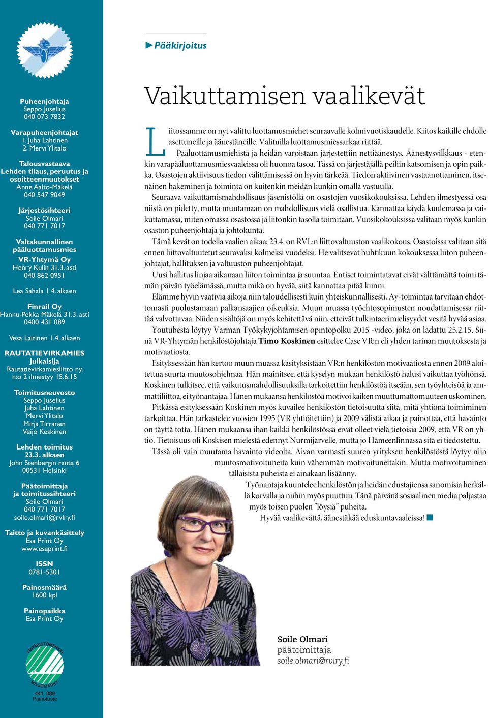 Henry Kulin 31.3. asti 040 862 0951 Lea Sahala 1.4. alkaen Finrail Oy Hannu-Pekka Mäkelä 31.3. asti 0400 431 089 Vesa Laitinen 1.4. alkaen RAUTATIEVIRKAMIES Julkaisija Rautatievirkamiesliitto r.y. n:o 2 ilmestyy 15.