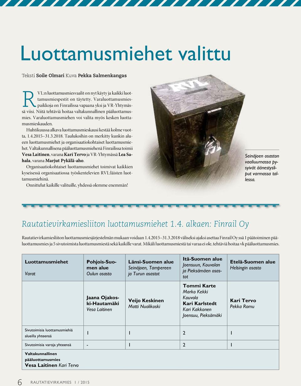 Huhtikuussa alkava luottamusmieskausi kestää kolme vuotta, 1.4.2015 31.3.2018. Taulukoihin on merkitty kunkin alueen luottamusmiehet ja organisaatiokohtaiset luottamusmiehet.