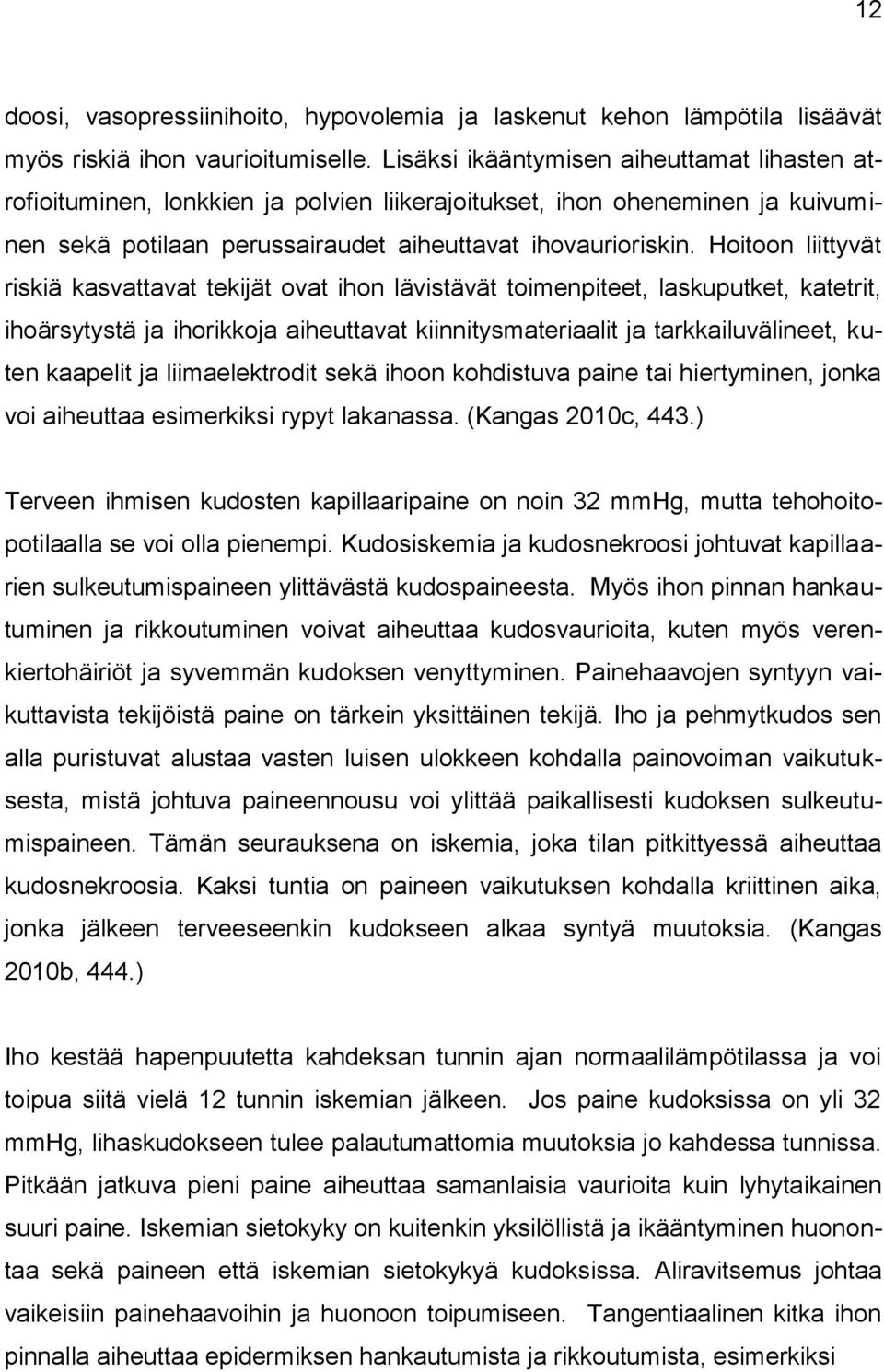 Hoitoon liittyvät riskiä kasvattavat tekijät ovat ihon lävistävät toimenpiteet, laskuputket, katetrit, ihoärsytystä ja ihorikkoja aiheuttavat kiinnitysmateriaalit ja tarkkailuvälineet, kuten kaapelit