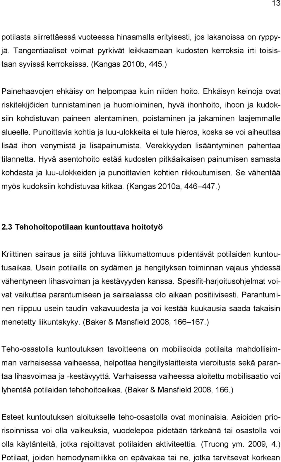 Ehkäisyn keinoja ovat riskitekijöiden tunnistaminen ja huomioiminen, hyvä ihonhoito, ihoon ja kudoksiin kohdistuvan paineen alentaminen, poistaminen ja jakaminen laajemmalle alueelle.