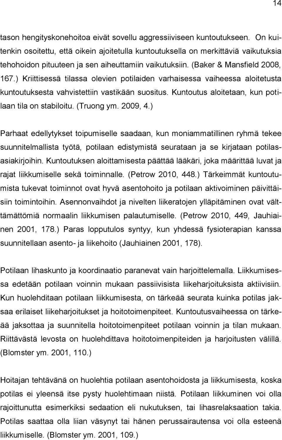 ) Kriittisessä tilassa olevien potilaiden varhaisessa vaiheessa aloitetusta kuntoutuksesta vahvistettiin vastikään suositus. Kuntoutus aloitetaan, kun potilaan tila on stabiloitu. (Truong ym. 2009, 4.