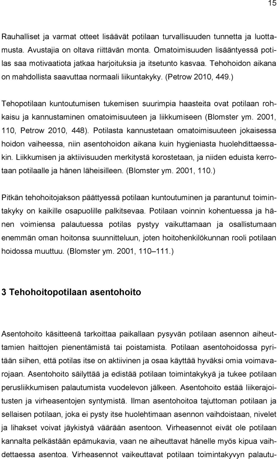 ) Tehopotilaan kuntoutumisen tukemisen suurimpia haasteita ovat potilaan rohkaisu ja kannustaminen omatoimisuuteen ja liikkumiseen (Blomster ym. 2001, 110, Petrow 2010, 448).