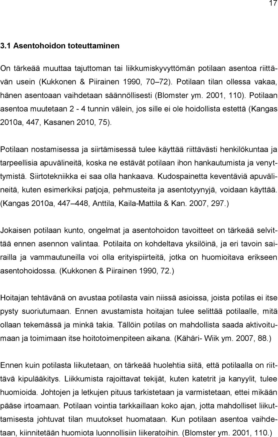 Potilaan asentoa muutetaan 2-4 tunnin välein, jos sille ei ole hoidollista estettä (Kangas 2010a, 447, Kasanen 2010, 75).