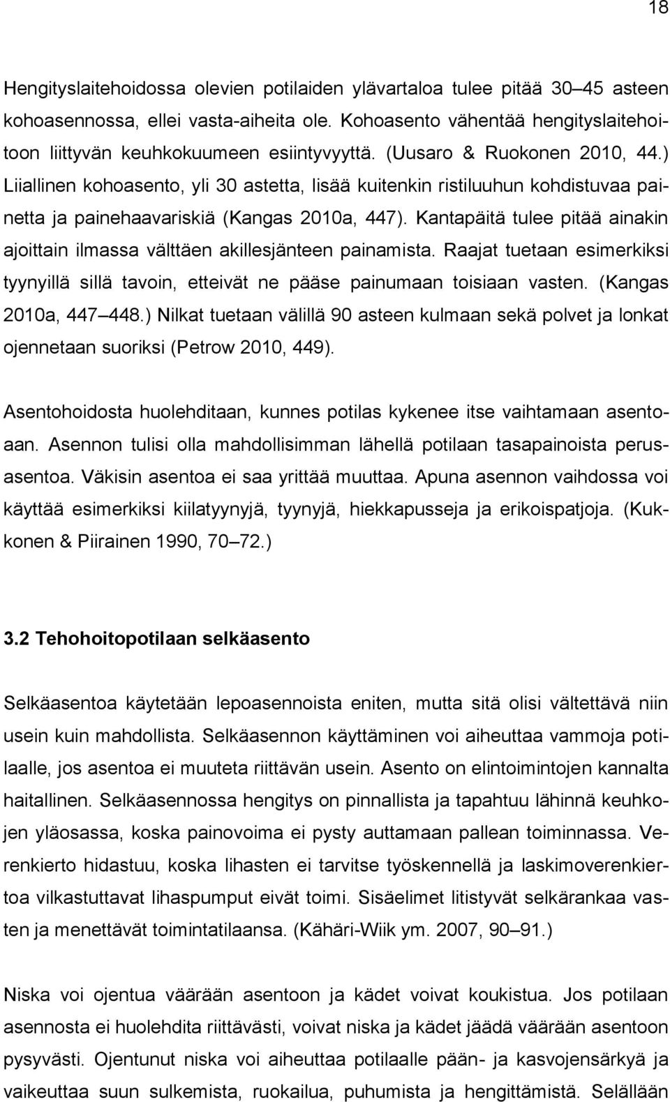 Kantapäitä tulee pitää ainakin ajoittain ilmassa välttäen akillesjänteen painamista. Raajat tuetaan esimerkiksi tyynyillä sillä tavoin, etteivät ne pääse painumaan toisiaan vasten.