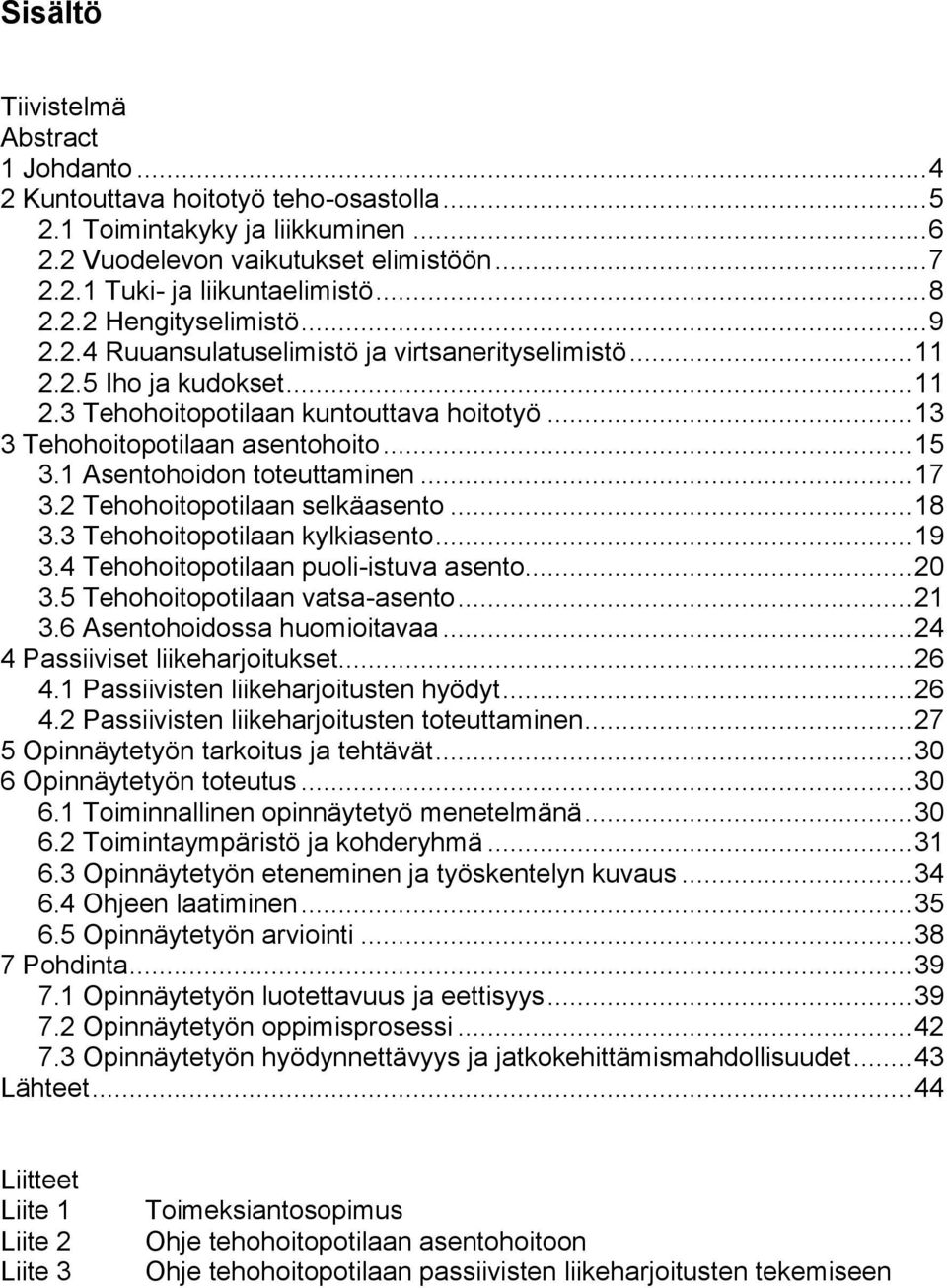 .. 15 3.1 Asentohoidon toteuttaminen... 17 3.2 Tehohoitopotilaan selkäasento... 18 3.3 Tehohoitopotilaan kylkiasento... 19 3.4 Tehohoitopotilaan puoli-istuva asento... 20 3.