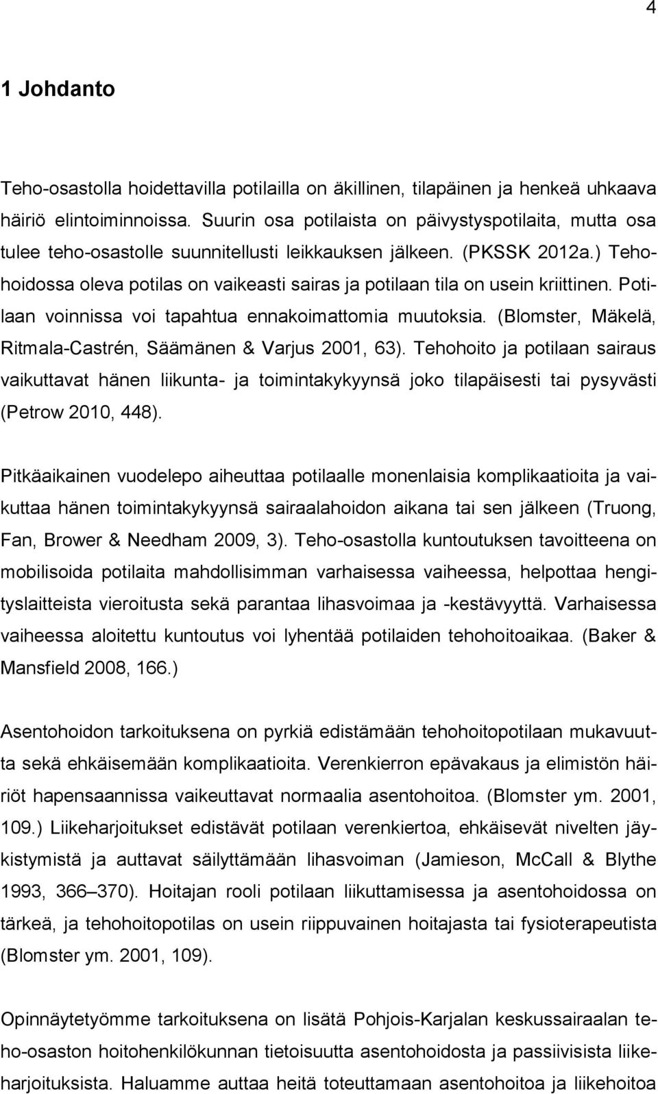 ) Tehohoidossa oleva potilas on vaikeasti sairas ja potilaan tila on usein kriittinen. Potilaan voinnissa voi tapahtua ennakoimattomia muutoksia.