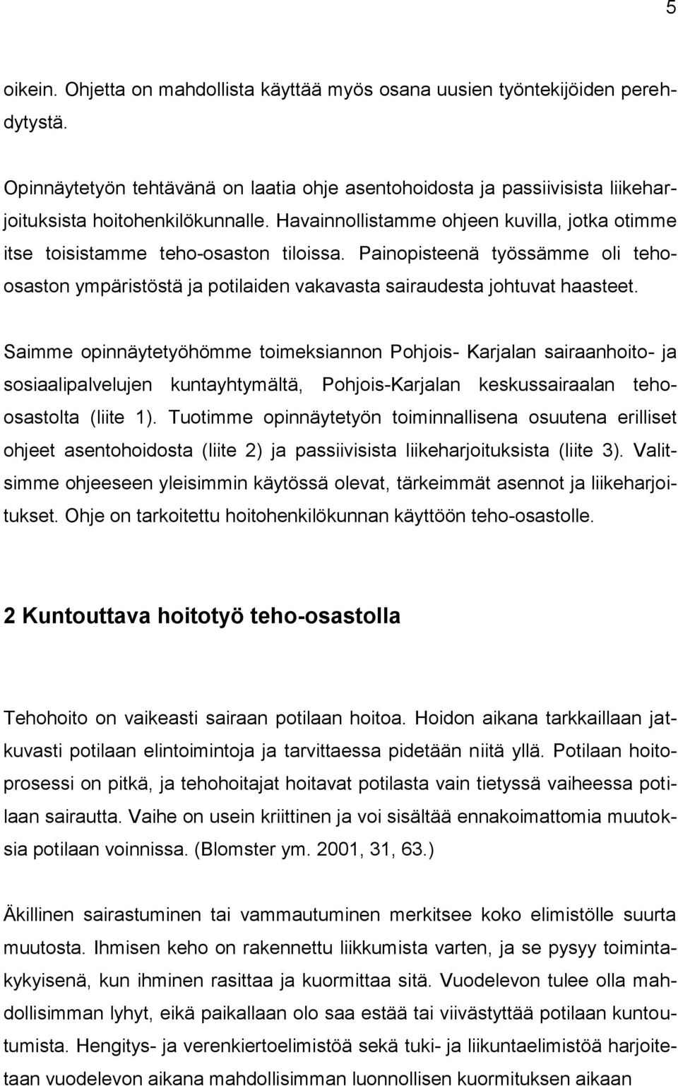 Saimme opinnäytetyöhömme toimeksiannon Pohjois- Karjalan sairaanhoito- ja sosiaalipalvelujen kuntayhtymältä, Pohjois-Karjalan keskussairaalan tehoosastolta (liite 1).