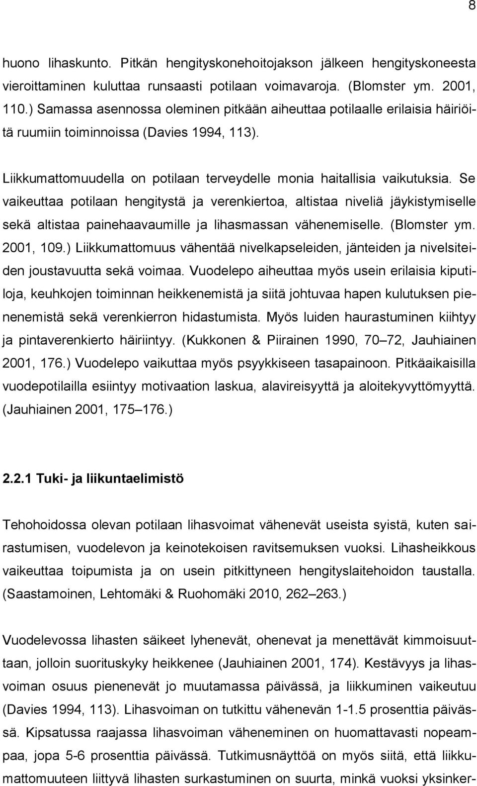 Se vaikeuttaa potilaan hengitystä ja verenkiertoa, altistaa niveliä jäykistymiselle sekä altistaa painehaavaumille ja lihasmassan vähenemiselle. (Blomster ym. 2001, 109.