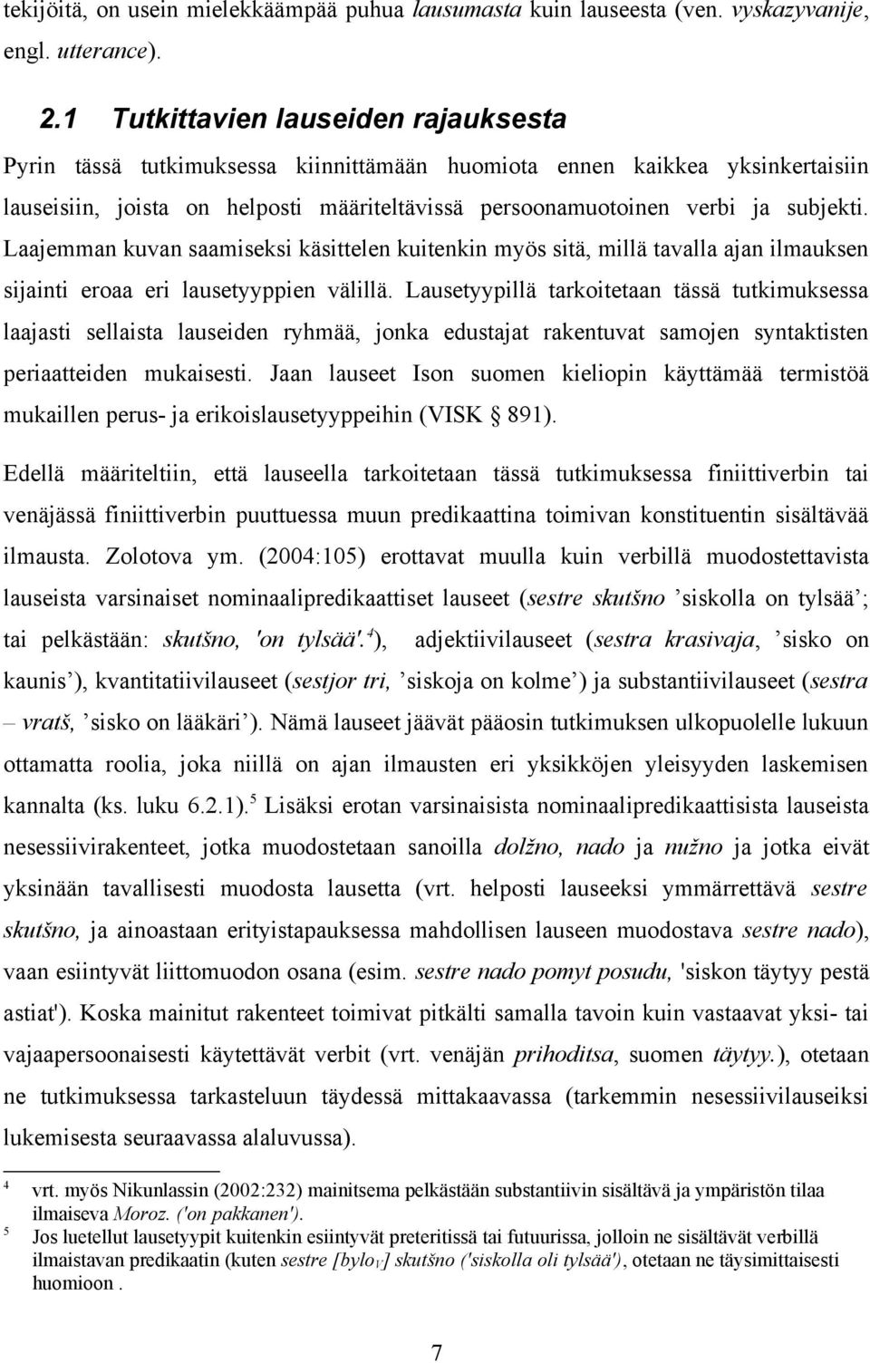 Laajemman kuvan saamiseksi käsittelen kuitenkin myös sitä, millä tavalla ajan ilmauksen sijainti eroaa eri lausetyyppien välillä.