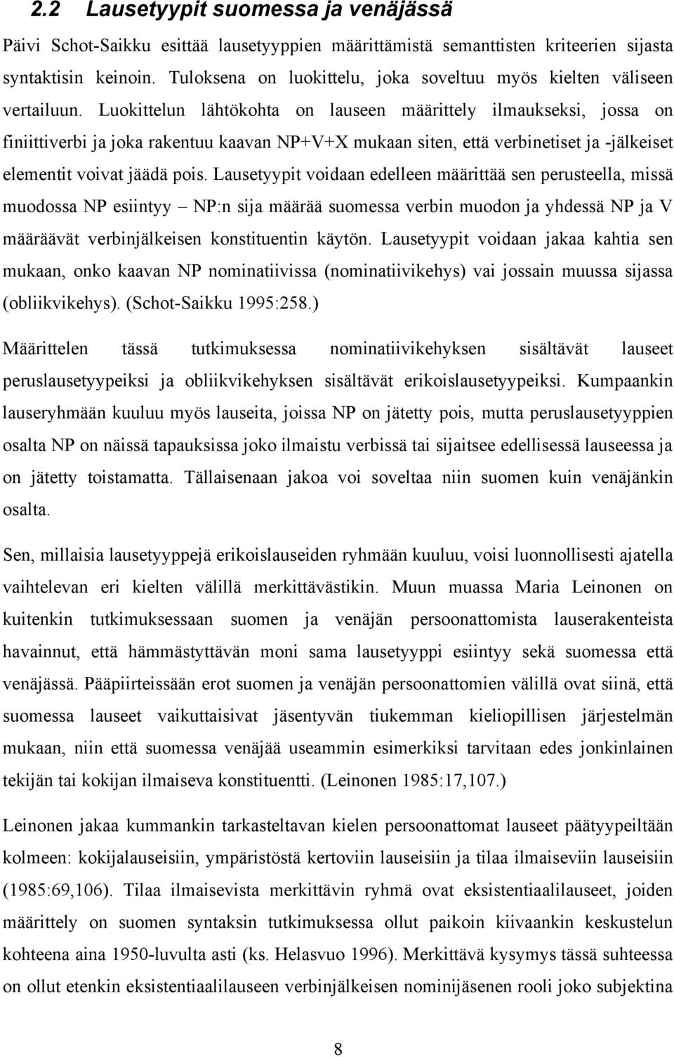 Luokittelun lähtökohta on lauseen määrittely ilmaukseksi, jossa on finiittiverbi ja joka rakentuu kaavan NP+V+X mukaan siten, että verbinetiset ja -jälkeiset elementit voivat jäädä pois.