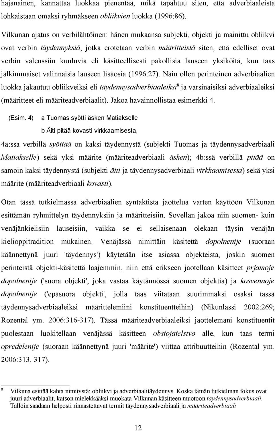 kuuluvia eli käsitteellisesti pakollisia lauseen yksiköitä, kun taas jälkimmäiset valinnaisia lauseen lisäosia (1996:27).