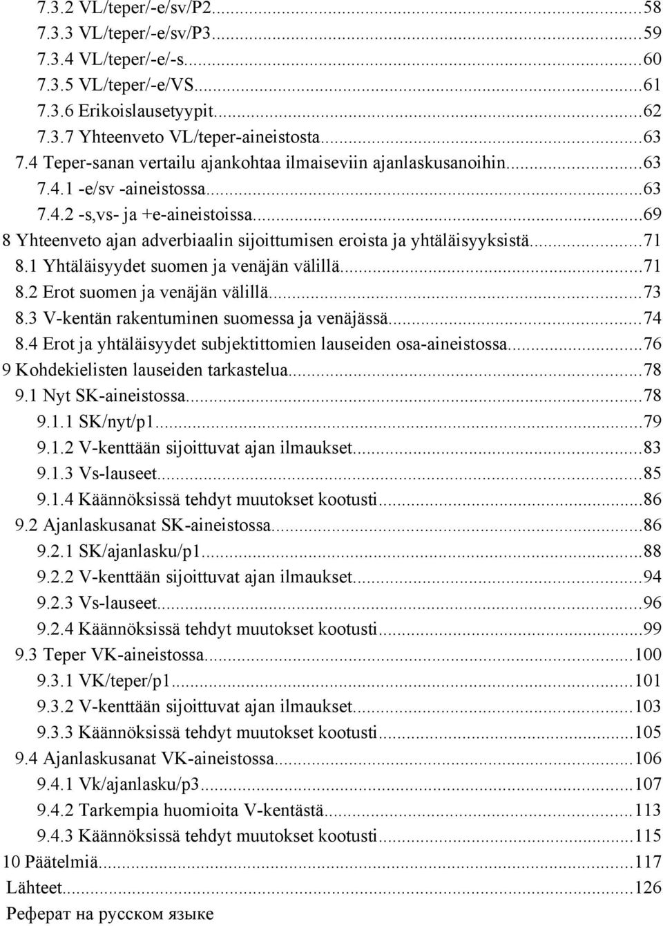 ..69 8 Yhteenveto ajan adverbiaalin sijoittumisen eroista ja yhtäläisyyksistä...71 8.1 Yhtäläisyydet suomen ja venäjän välillä...71 8.2 Erot suomen ja venäjän välillä...73 8.