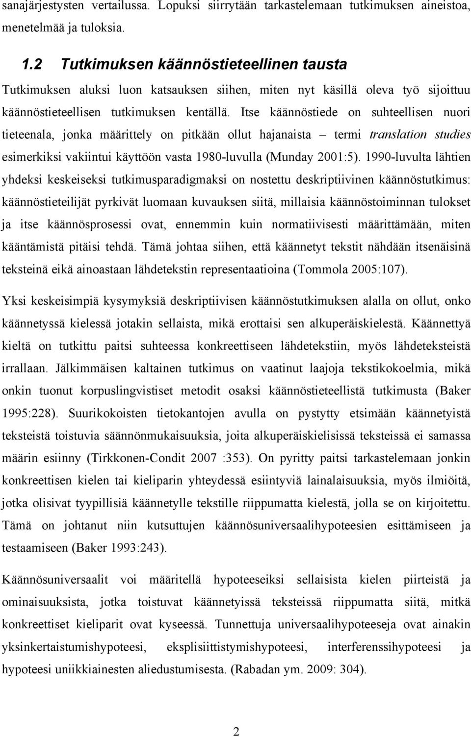 Itse käännöstiede on suhteellisen nuori tieteenala, jonka määrittely on pitkään ollut hajanaista termi translation studies esimerkiksi vakiintui käyttöön vasta 1980-luvulla (Munday 2001:5).