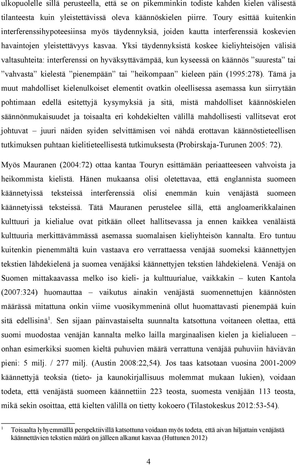 Yksi täydennyksistä koskee kieliyhteisöjen välisiä valtasuhteita: interferenssi on hyväksyttävämpää, kun kyseessä on käännös suuresta tai vahvasta kielestä pienempään tai heikompaan kieleen päin