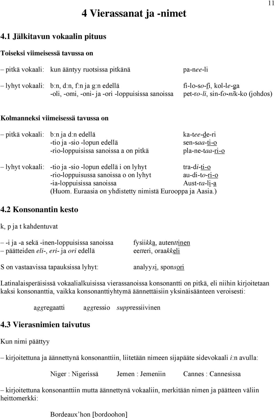 ja -ori -loppuisissa sanoissa pet-ro-li, sin-fo-nik-ko (johdos) Kolmanneksi viimeisessä tavussa on pitkä vokaali: b:n ja d:n edellä ka-tee-de-ri -tio ja -sio -lopun edellä sen-saa-ti-o