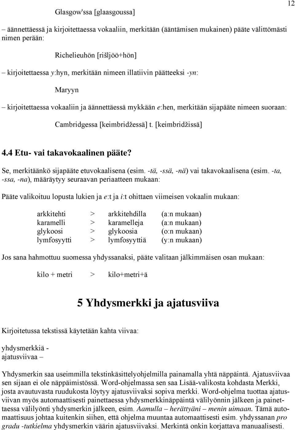 4 Etu- vai takavokaalinen pääte? Se, merkitäänkö sijapääte etuvokaalisena (esim. -tä, -ssä, -nä) vai takavokaalisena (esim.