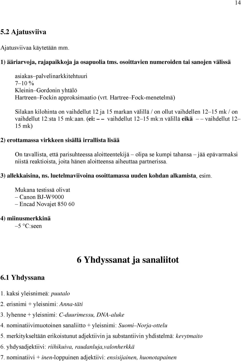 Hartree Fock-menetelmä) Silakan kilohinta on vaihdellut 12 ja 15 markan välillä / on ollut vaihdellen 12 15 mk / on vaihdellut 12:sta 15 mk:aan.