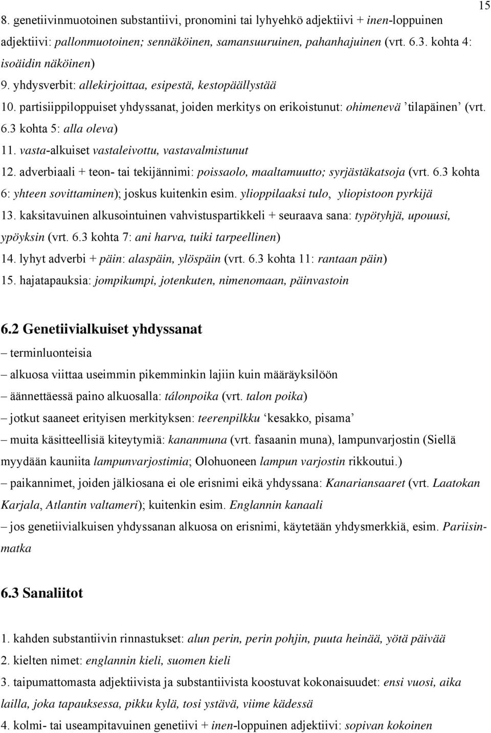 3 kohta 5: alla oleva) 11. vasta-alkuiset vastaleivottu, vastavalmistunut 12. adverbiaali + teon- tai tekijännimi: poissaolo, maaltamuutto; syrjästäkatsoja (vrt. 6.