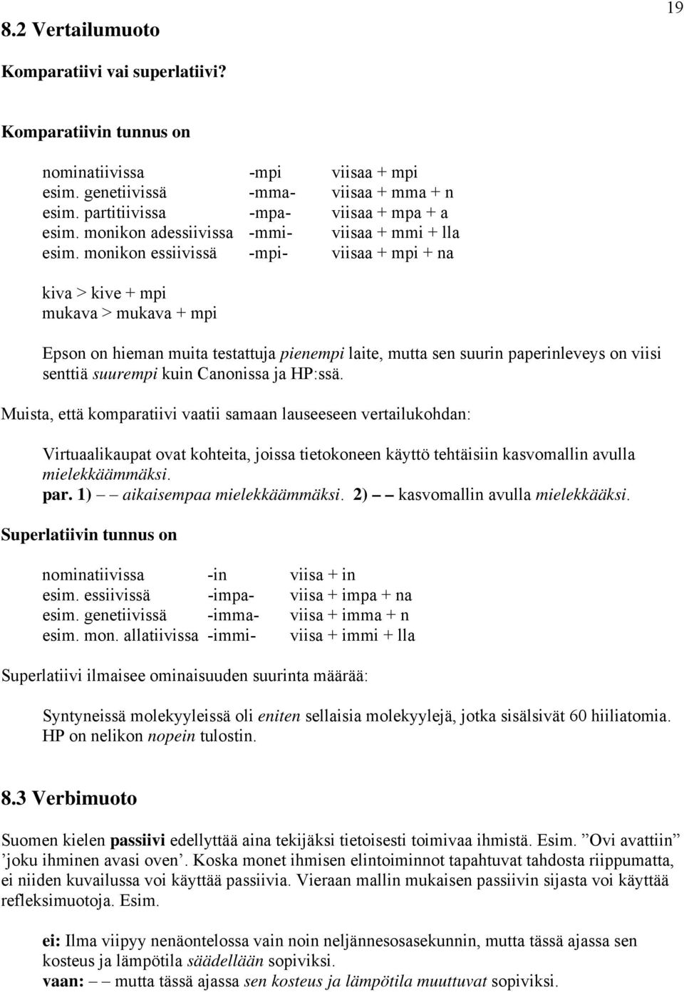 monikon essiivissä -mpi- viisaa + mpi + na kiva > kive + mpi mukava > mukava + mpi Epson on hieman muita testattuja pienempi laite, mutta sen suurin paperinleveys on viisi senttiä suurempi kuin