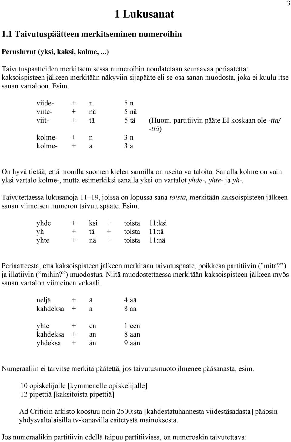 Esim. viide- + n 5:n viite- + nä 5:nä viit- + tä 5:tä (Huom.