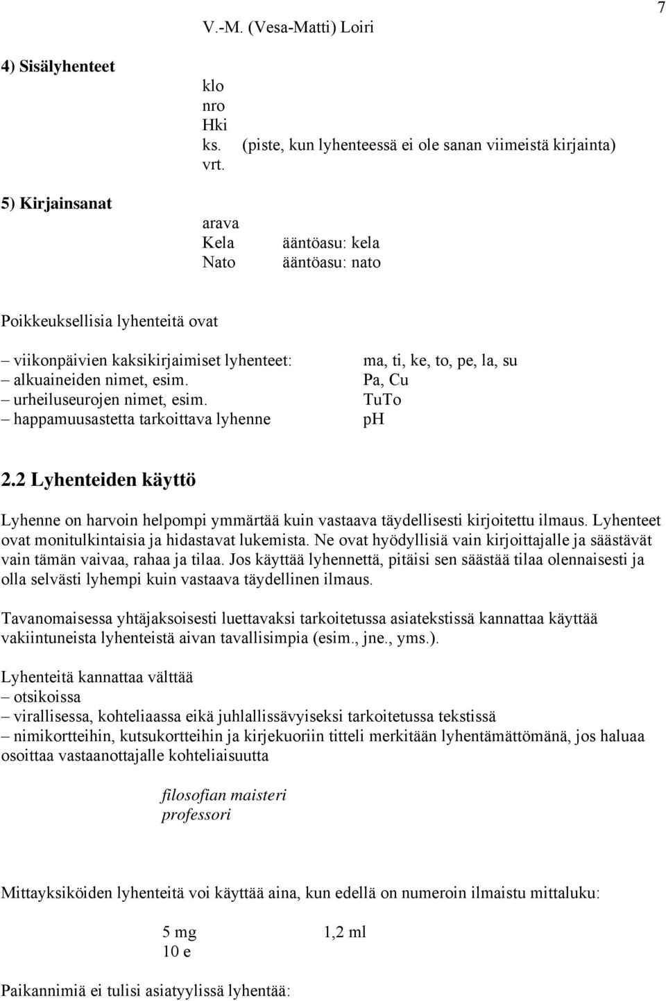 la, su alkuaineiden nimet, esim. Pa, Cu urheiluseurojen nimet, esim. TuTo happamuusastetta tarkoittava lyhenne ph 2.